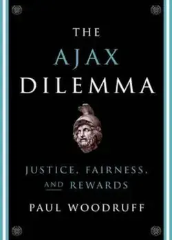 The Ajax Dilemma: Justice, Fairness, and Rewards, Paperback/Paul Woodruff