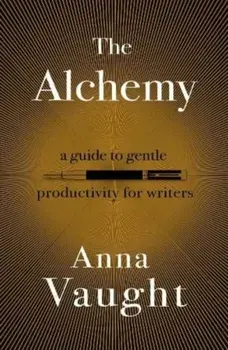 The Alchemy. A Guide to Gentle Productivity for Writers, Paperback/Anna Vaught