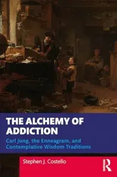 The Alchemy of Addiction. Carl Jung, the Enneagram, and Contemplative Wisdom Traditions, Paperback/Stephen J. Costello