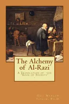 The Alchemy of Al-Razi: A Translation of the Book of Secrets, Paperback/Ph. D. Gail Marlow Taylor