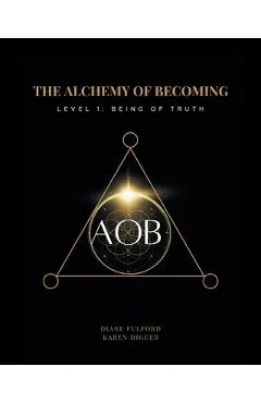 The Alchemy of Becoming: Level 1: Being of Truth - Diane Fulford