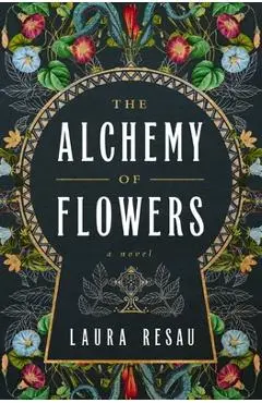 The Alchemy of Flowers - Laura Resau