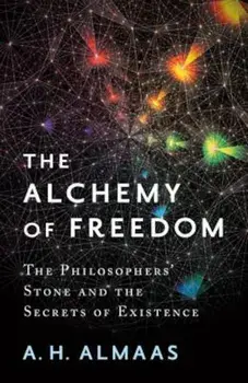 The Alchemy of Freedom: The Philosophers' Stone and the Secrets of Existence, Paperback/A. H. Almaas