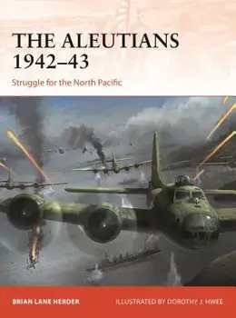 The Aleutians 1942-43: Struggle for the North Pacific, Paperback/Brian Lane Herder