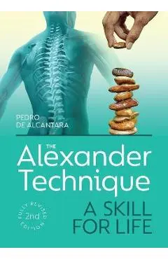 The Alexander Technique: A Skill for Life - Fully Revised Second Edition - Pedro De Alcantara