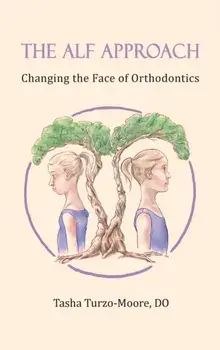 The ALF Approach: Changing the Face of Orthodontics (Full Color Edition), Hardcover/Tasha Turzo-Moore Do