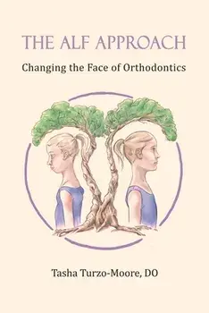 The ALF Approach: Changing the Face of Orthodontics, Paperback/Tasha Turzo-Moore Do