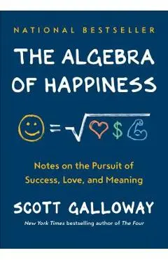 The Algebra of Happiness: Notes on the Pursuit of Success, Love, and Meaning - Scott Galloway
