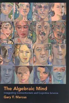 The Algebraic Mind: Integrating Connectionism and Cognitive Science, Paperback/Gary F. Marcus