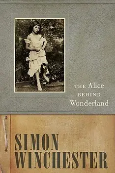 The Alice Behind Wonderland, Hardcover/Simon Winchester