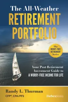 The All-Weather Retirement Portfolio: Your Post-Retirement Investment Guide to a Worry-Free Income for Life, Hardcover/Randy L. Thurman