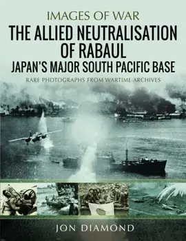 The Allied Neutralisation of Rabaul. Japan’s Major South Pacific Base, Paperback/Jon Diamond