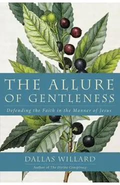 The Allure of Gentleness: Defending the Faith in the Manner of Jesus - Dallas Willard