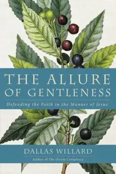 The Allure of Gentleness: Defending the Faith in the Manner of Jesus, Paperback/Dallas Willard