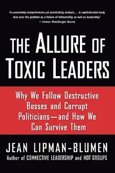 The Allure of Toxic Leaders: Why We Follow Destructive Bosses and Corrupt Politicians--And How We Can Survive Them, Paperback/Jean Lipman-Blumen