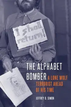 The Alphabet Bomber: A Lone Wolf Terrorist Ahead of His Time, Hardcover/Jeffrey D. Simon