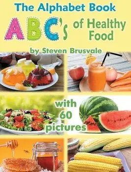 The Alphabet Book Abc's of Healthy Food: Colorful and Educational Alphabet Book with 60 Pictures for 2-6 Year Old Kids, Hardcover/Steven Brusvale