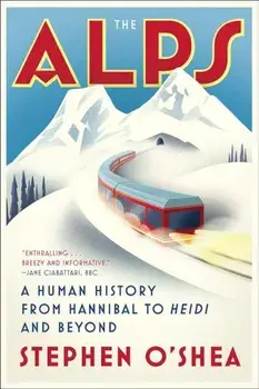 The Alps: A Human History from Hannibal to Heidi and Beyond, Paperback/Stephen O'Shea