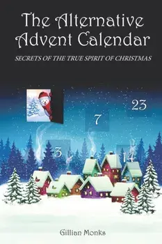 The Alternative Advent Calendar: Secrets of the True Spirit of Christmas, Paperback/Gillian Monks