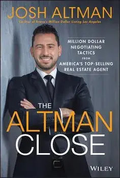 The Altman Close: Million-Dollar Negotiating Tactics from America's Top-Selling Real Estate Agent, Hardcover/Josh Altman