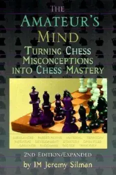 The Amateur's Mind: Turning Chess Misconceptions Into Chess Mastery, Paperback/Jeremy Silman