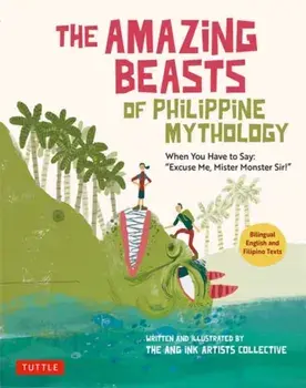 The Amazing Beasts of Philippine Mythology. When You Have to Say: "Excuse Me, Mister Monster Sir!" (Bilingual English and Filipino Texts), Paperback/The Ang Ink Artists Collective