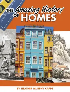 The Amazing History of Homes, Hardcover/Heather Murphy Capps