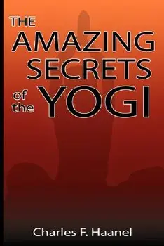 The Amazing Secrets of the Yogi, Paperback/Charles F. Haanel