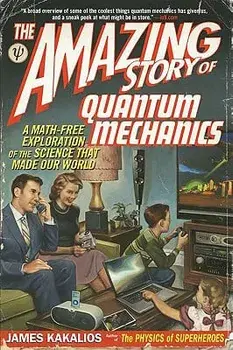 The Amazing Story of Quantum Mechanics: A Math-Free Exploration of the Science That Made Our World, Paperback/James Kakalios