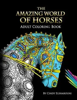 The Amazing World of Horses: Adult Coloring Book Volume 1, Paperback/Cindy Elsharouni