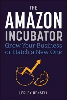 The Amazon Incubator. Grow Your Business or Hatch a New One, Hardback/Lesley Hensell