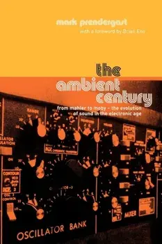 The Ambient Century. From Mahler to Moby - The Evolution of Sound in the Electronic Age, New ed, Paperback/Mark Prendergast