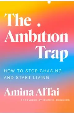 The Ambition Trap: How to Stop Chasing and Start Living - Amina Altai
