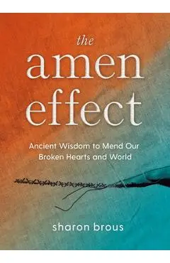 The Amen Effect: Ancient Wisdom to Mend Our Broken Hearts and World - Sharon Brous