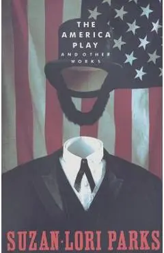 The America Play and Other Works - Suzan-lori Parks