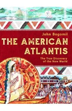 The American Atlantis: The True Discovery of the New World - John Bogomil