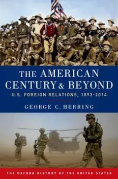 The American Century and Beyond: U.S. Foreign Relations, 1893-2014, Paperback/George C. Herring