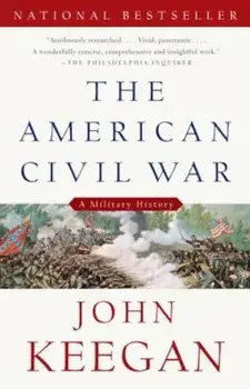 The American Civil War: A Military History, Paperback/John Keegan