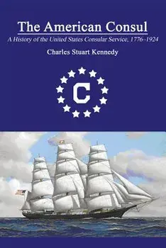 The American Consul: A History of the United States Consular Service 1776-1924. Revised Second Edition, Paperback/Charles Stuart Kennedy