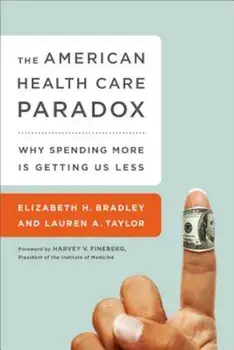 The American Health Care Paradox: Why Spending More Is Getting Us Less, Paperback/Elizabeth H. Bradley