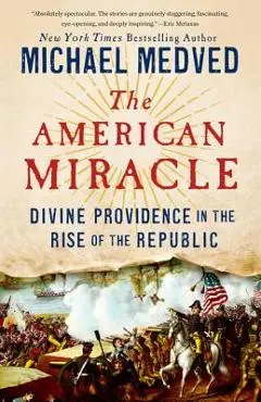 The American Miracle: Divine Providence in the Rise of the Republic - Michael Medved