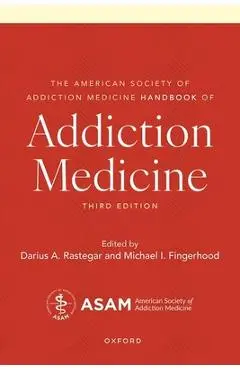The American Society of Addiction Medicine Handbook of Addiction Medicine - Darius A. Rastegar