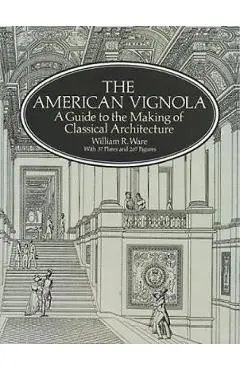 The American Vignola: A Guide to the Making of Classical Architecture - William R. Ware