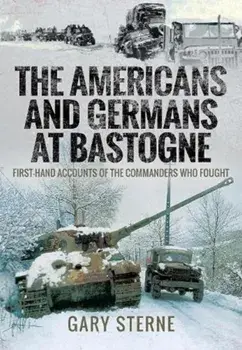 The Americans and Germans at Bastogne. First-Hand Accounts from the Commanders, Paperback/Sterne, Gary