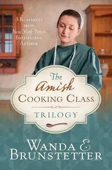 The Amish Cooking Class Trilogy: 3 Romances from a New York Times Bestselling Author, Paperback/Wanda E. Brunstetter