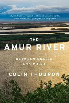 The Amur River: Between Russia and China, Paperback/Colin Thubron