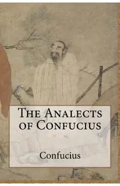 The Analects of Confucius - Confucius