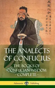 The Analects of Confucius: The Books of Confucian Wisdom - Complete (Hardcover), Hardcover/James Legge
