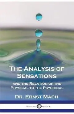 The Analysis of Sensations, and the Relation of the Physical to the Psychical - Ernst Mach