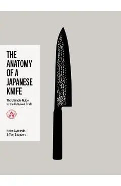 The Anatomy of a Japanese Knife: The Ultimate Guide to the Culture and Craft - Helen Symonds